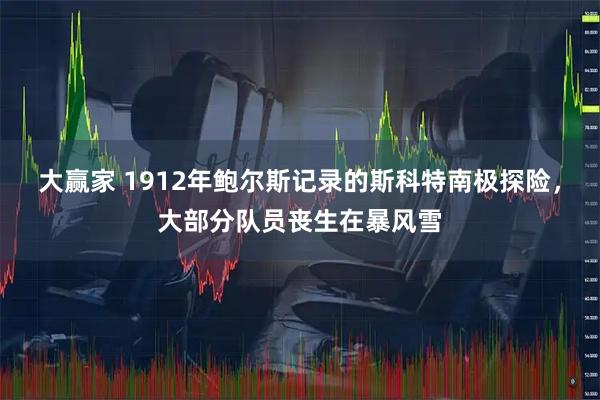 大赢家 1912年鲍尔斯记录的斯科特南极探险，大部分队员丧生在暴风雪